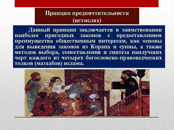 Принцип предпочтительности (истислах) Данный принцип заключается в заимствовании наиболее пригодных законов с предоставлением преимущества