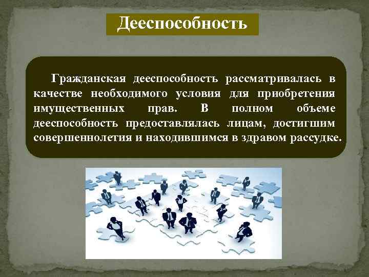 Дееспособность Гражданская дееспособность рассматривалась в качестве необходимого условия для приобретения имущественных прав. В полном