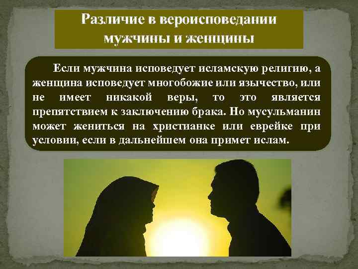 Различие в вероисповедании мужчины и женщины Если мужчина исповедует исламскую религию, а женщина исповедует