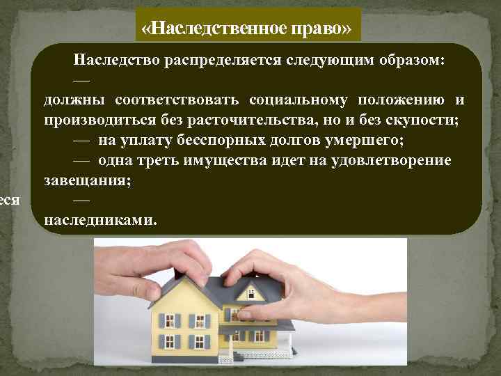 еся «Наследственное право» Наследство распределяется следующим образом: — должны соответствовать социальному положению и производиться