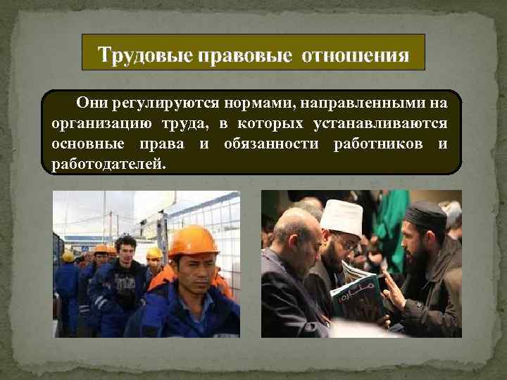 Трудовые правовые отношения Они регулируются нормами, направленными на организацию труда, в которых устанавливаются основные