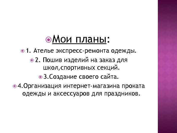  Мои 1. планы: Ателье экспресс-ремонта одежды. 2. Пошив изделий на заказ для школ,