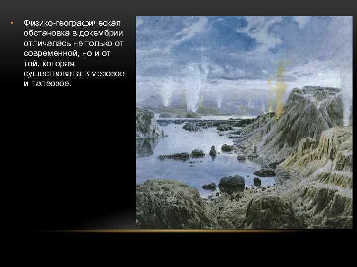  • Физико-географическая обстановка в докембрии отличалась не только от современной, но и от