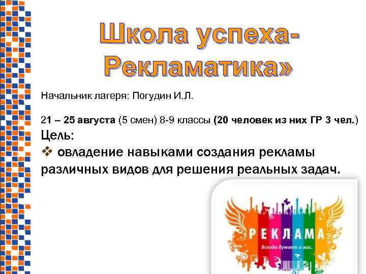 Школа успеха. Рекламатика» Начальник лагеря: Погудин И. Л. 21 – 25 августа (5 смен)