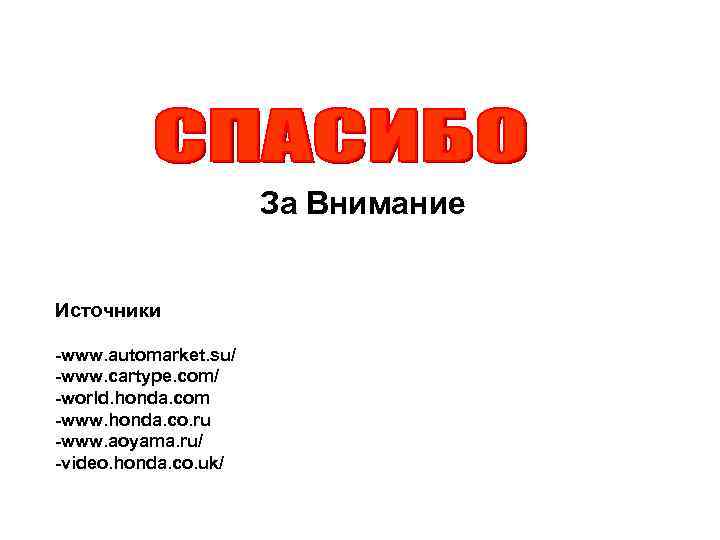 За Внимание Источники -www. automarket. su/ -www. cartype. com/ -world. honda. com -www. honda.