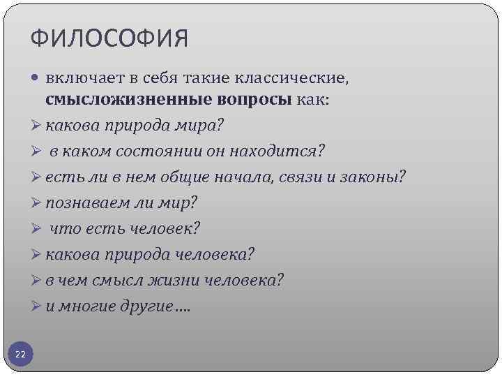 ФИЛОСОФИЯ включает в себя такие классические, смысложизненные вопросы как: Ø какова природа мира? Ø