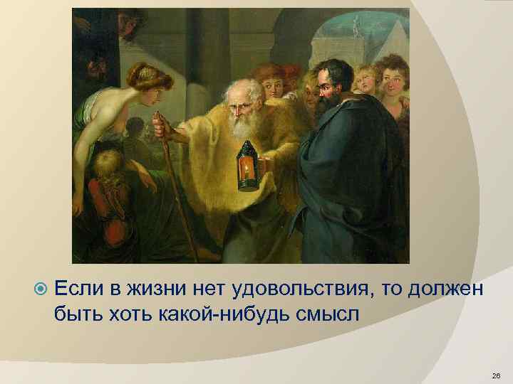  Если в жизни нет удовольствия, то должен быть хоть какой-нибудь смысл 26 