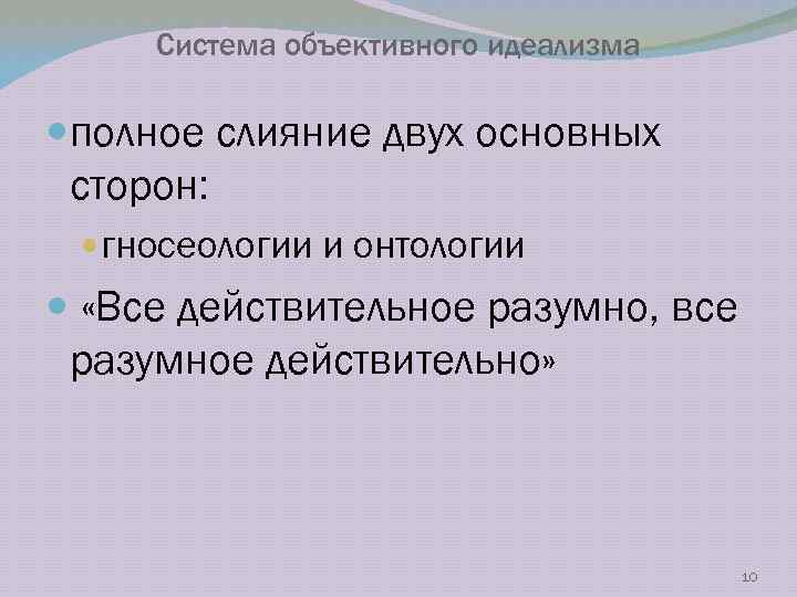 Система объективного идеализма полное слияние двух основных сторон: гносеологии и онтологии «Все действительное разумно,