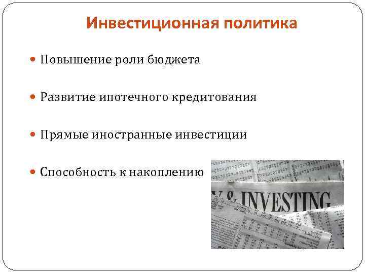 Инвестиционная политика Повышение роли бюджета Развитие ипотечного кредитования Прямые иностранные инвестиции Способность к накоплению
