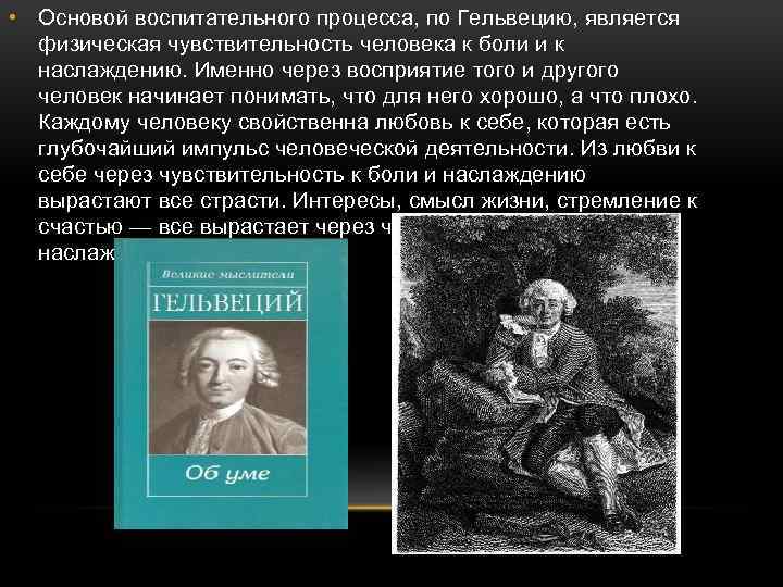  • Основой воспитательного процесса, по Гельвецию, является физическая чувствительность человека к боли и