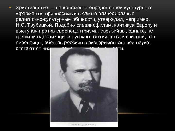  • Христианство — не «элемент» определенной культуры, а «фермент» , привносимый в самые