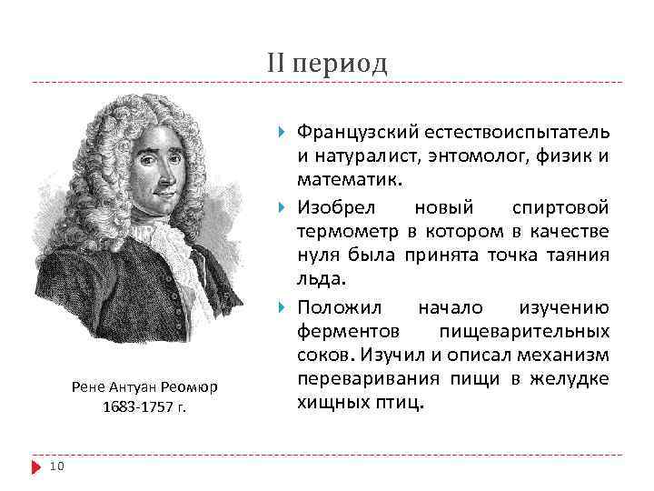 II период Рене Антуан Реомюр 1683 -1757 г. 10 Французский естествоиспытатель и натуралист, энтомолог,