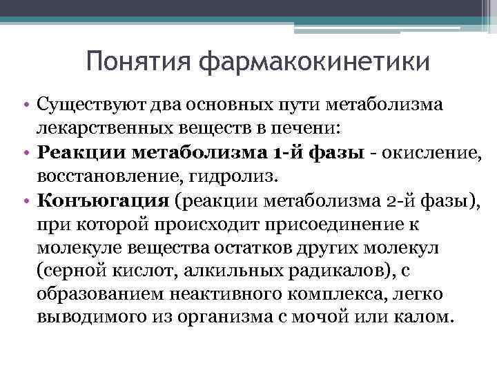 Понятия фармакокинетики • Существуют два основных пути метаболизма лекарственных веществ в печени: • Реакции