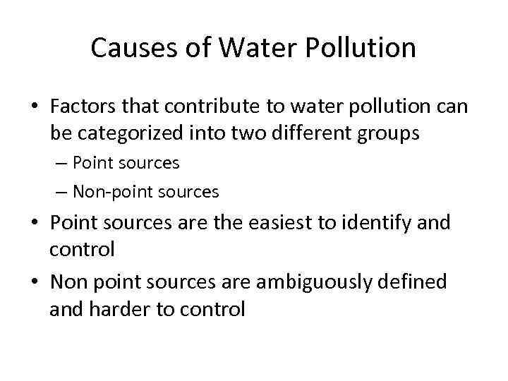 Causes of Water Pollution • Factors that contribute to water pollution can be categorized