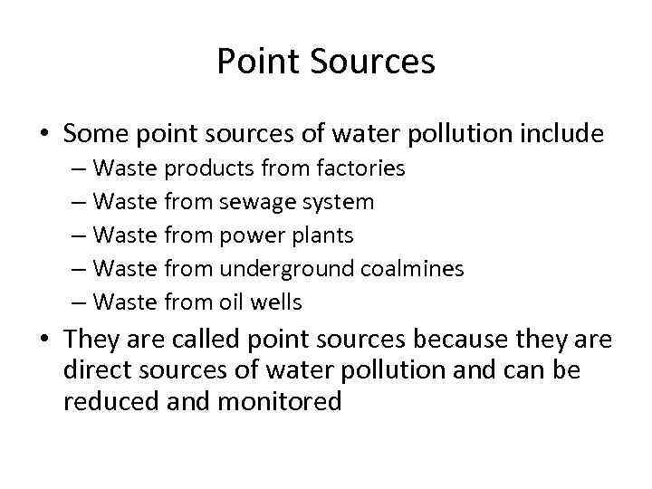 Point Sources • Some point sources of water pollution include – Waste products from