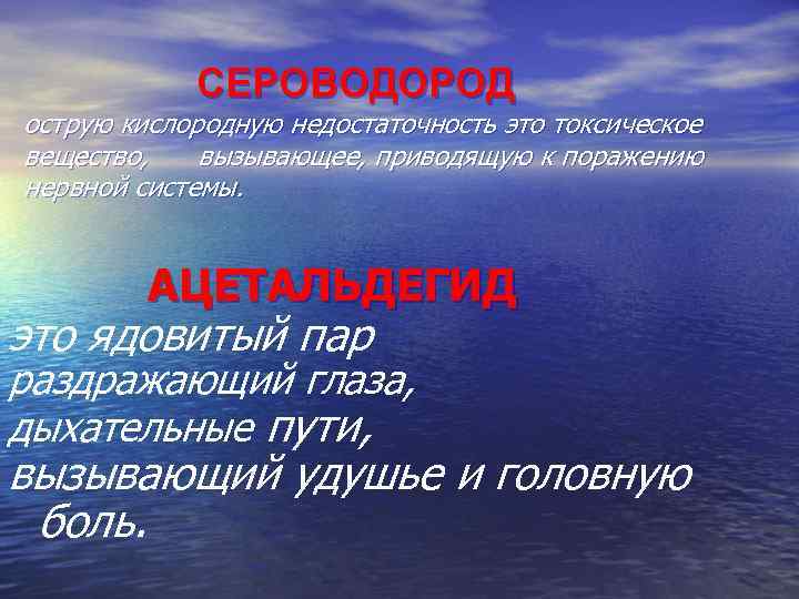 СЕРОВОДОРОД острую кислородную недостаточность это токсическое вещество, вызывающее, приводящую к поражению нервной системы. АЦЕТАЛЬДЕГИД