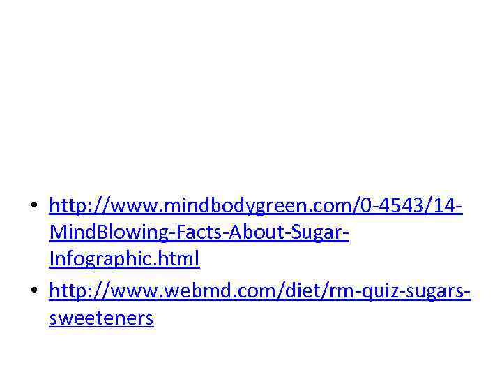  • http: //www. mindbodygreen. com/0 -4543/14 Mind. Blowing-Facts-About-Sugar. Infographic. html • http: //www.