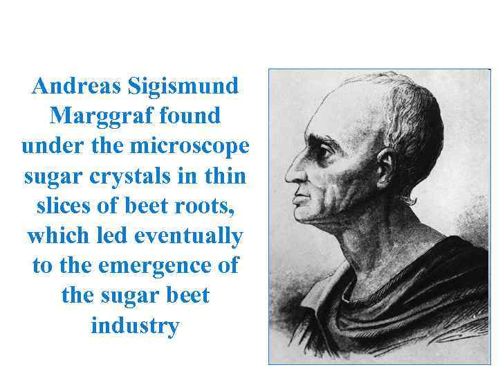 Andreas Sigismund Marggraf found under the microscope sugar crystals in thin slices of beet