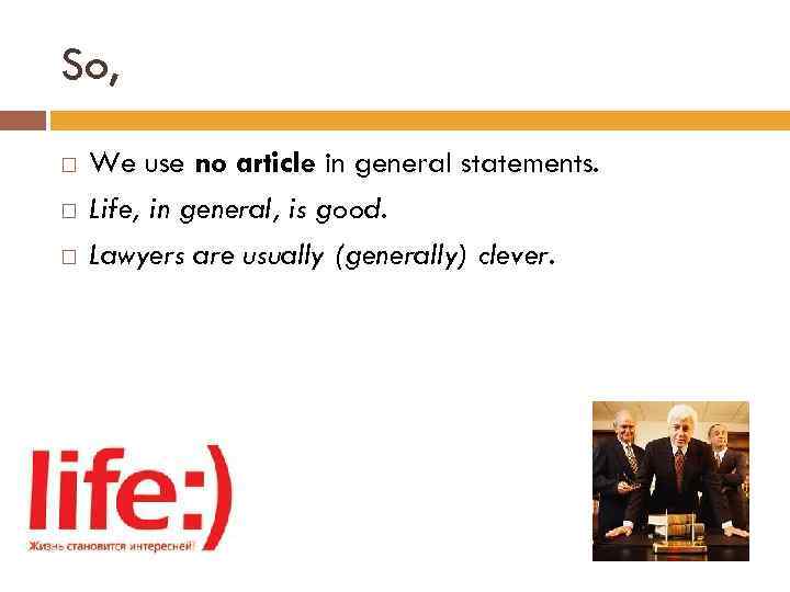 So, We use no article in general statements. Life, in general, is good. Lawyers