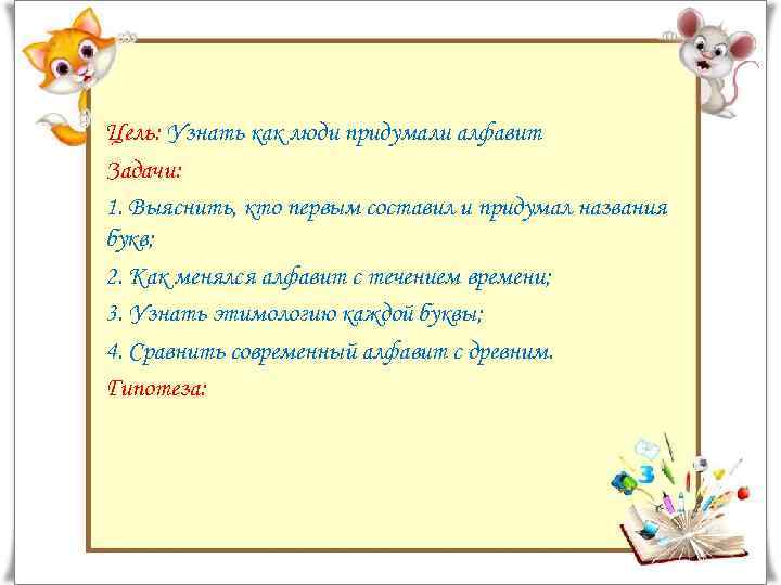 Цель: Узнать как люди придумали алфавит Задачи: 1. Выяснить, кто первым составил и придумал