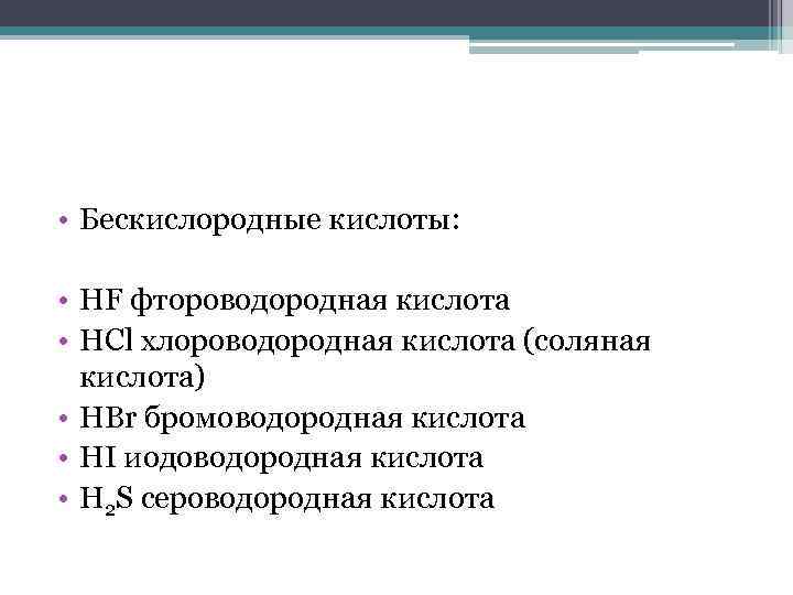  • Бескислородные кислоты: • HF фтороводородная кислота • HCl хлороводородная кислота (соляная кислота)