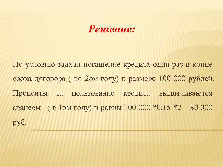 Решение: По условию задачи погашение кредита один раз в конце срока договора ( во