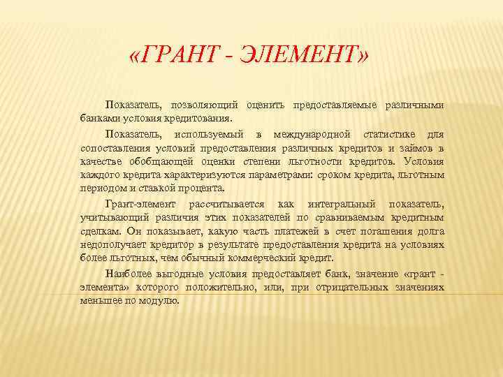  «ГРАНТ - ЭЛЕМЕНТ» Показатель, позволяющий оценить предоставляемые различными банками условия кредитования. Показатель, используемый