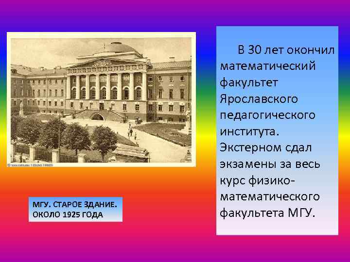 МГУ. СТАРОЕ ЗДАНИЕ. ОКОЛО 1925 ГОДА В 30 лет окончил математический факультет Ярославского педагогического