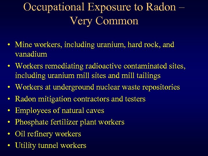 Occupational Exposure to Radon – Very Common • Mine workers, including uranium, hard rock,