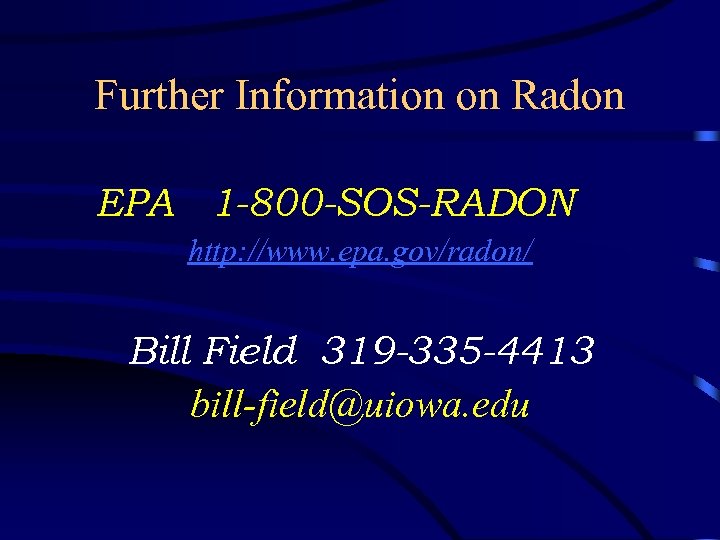 Further Information on Radon EPA 1 -800 -SOS-RADON http: //www. epa. gov/radon/ Bill Field