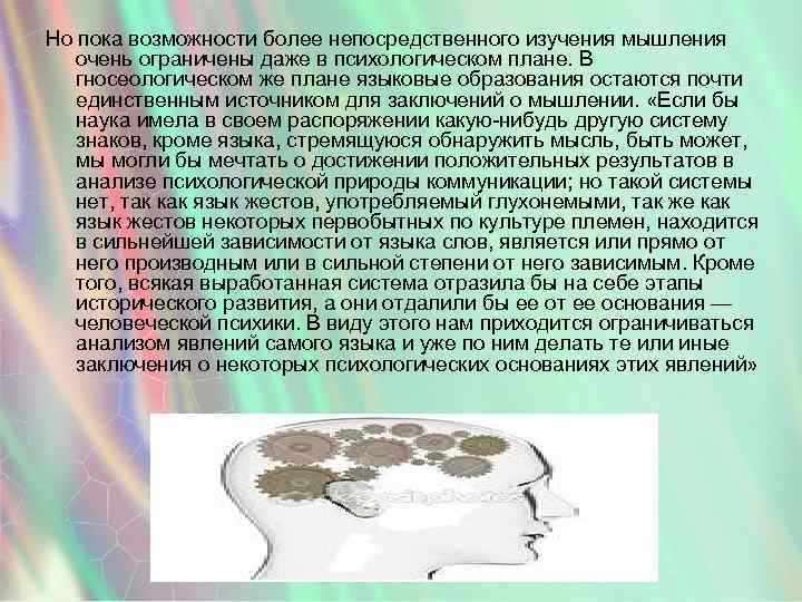 Но пока возможности более непосредственного изучения мышления очень ограничены даже в психологическом плане. В