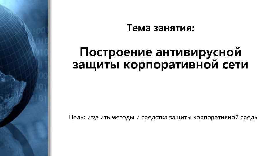 Тема занятия: Построение антивирусной защиты корпоративной сети Цель: изучить методы и средства защиты корпоративной