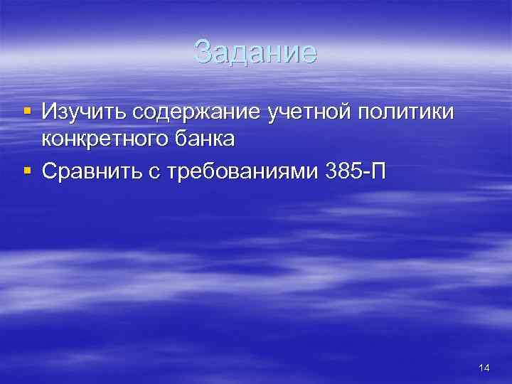 Задание § Изучить содержание учетной политики конкретного банка § Сравнить с требованиями 385 -П