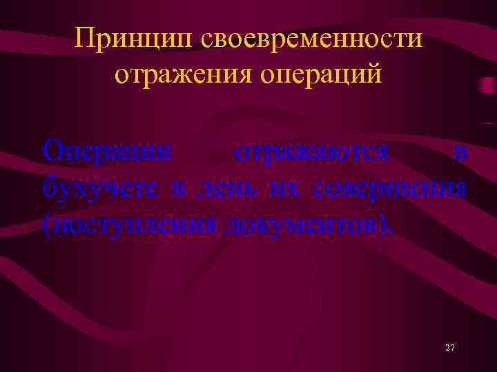 Принцип своевременности отражения операций Операции отражаются в бухучете в день их совершения (поступления документов).