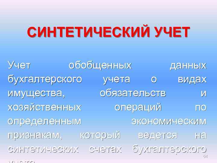 СИНТЕТИЧЕСКИЙ УЧЕТ Учет обобщенных данных бухгалтерского учета о видах имущества, обязательств и хозяйственных операций