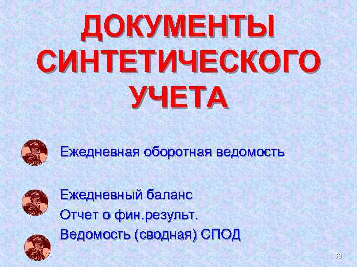 ДОКУМЕНТЫ СИНТЕТИЧЕСКОГО УЧЕТА Ежедневная оборотная ведомость Ежедневный баланс Отчет о фин. результ. Ведомость (сводная)