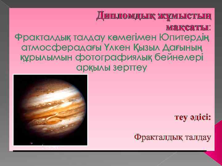  Дипломдық жұмыстың мақсаты: мақсаты Фракталдық талдау көмегімен Юпитердің атмосферадағы Үлкен Қызыл Дағының құрылымын