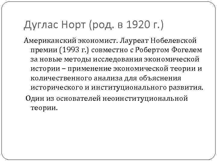 Дуглас Норт (род. в 1920 г. ) Американский экономист. Лауреат Нобелевской премии (1993 г.