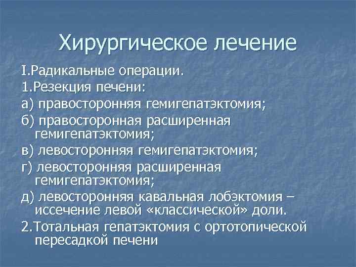 Хирургическое лечение I. Радикальные операции. 1. Резекция печени: а) правосторонняя гемигепатэктомия; б) правосторонная расширенная