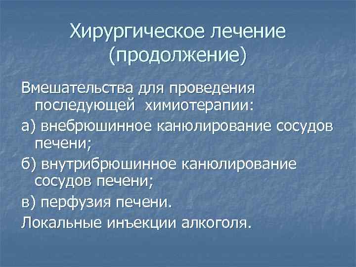 Хирургическое лечение (продолжение) Вмешательства для проведения последующей химиотерапии: а) внебрюшинное канюлирование сосудов печени; б)
