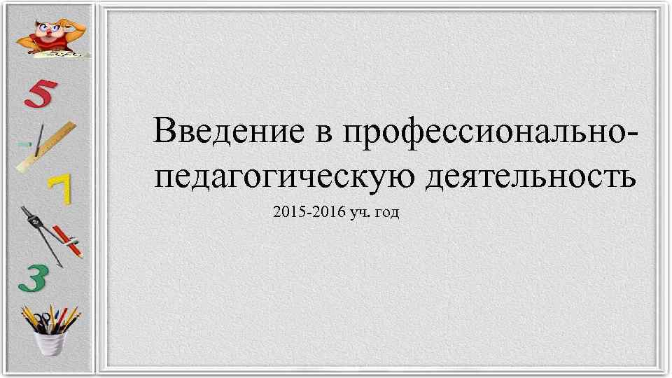 Введение в профессиональнопедагогическую деятельность 2015 -2016 уч. год 