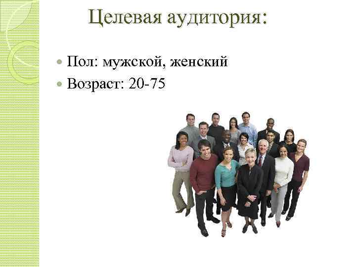 Целевая аудитория: Пол: мужской, женский Возраст: 20 -75 