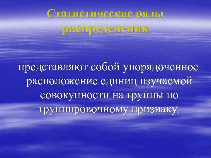 Статистические ряды распределения представляют собой упорядоченное расположение единиц изучаемой совокупности на группы по группировочному