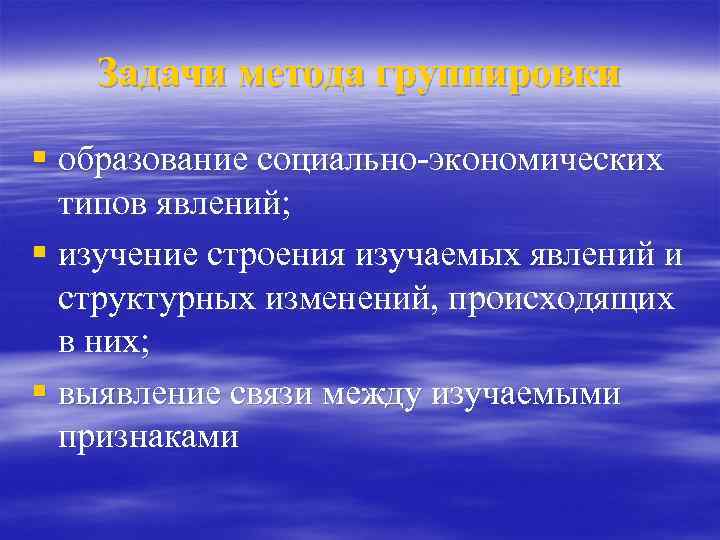 Задачи метода группировки § образование социально-экономических типов явлений; § изучение строения изучаемых явлений и