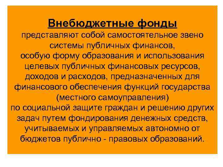 Внебюджетные фонды представляют собой самостоятельное звено системы публичных финансов, особую форму образования и использования