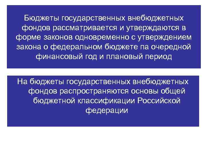 Бюджеты государственных внебюджетных фондов рассматривается и утверждаются в форме законов одновременно с утверждением закона