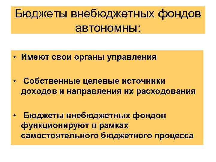 Бюджеты внебюджетных фондов автономны: • Имеют свои органы управления • Собственные целевые источники доходов