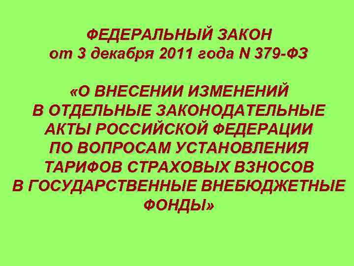 ФЕДЕРАЛЬНЫЙ ЗАКОН от 3 декабря 2011 года N 379 -ФЗ «О ВНЕСЕНИИ ИЗМЕНЕНИЙ В