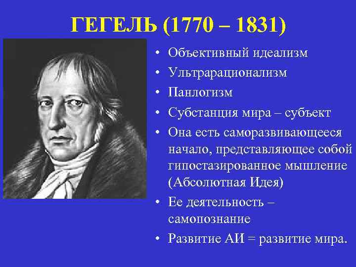 ГЕГЕЛЬ (1770 – 1831) • • • Объективный идеализм Ультрарационализм Панлогизм Субстанция мира –