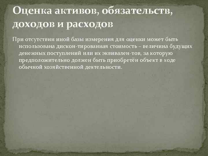 Оценка активов, обязательств, доходов и расходов При отсутствии иной базы измерения для оценки может